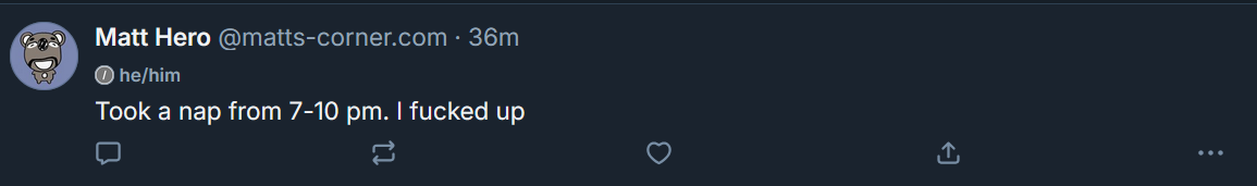 A screenshot of my Bluesky feed with a post from me, 36 minutes ago saying Took a nap from 7-10 pm. I fucked up